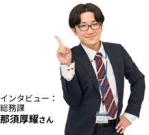 インタビュー:総務課 那須厚耀さん