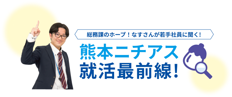 総務課のホープ！なすさんが若手社員に聞く!熊本ニチアス就活最前線!